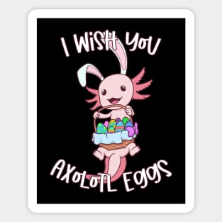 I wish you axolotl eggs - Easter Axolotl Magnet